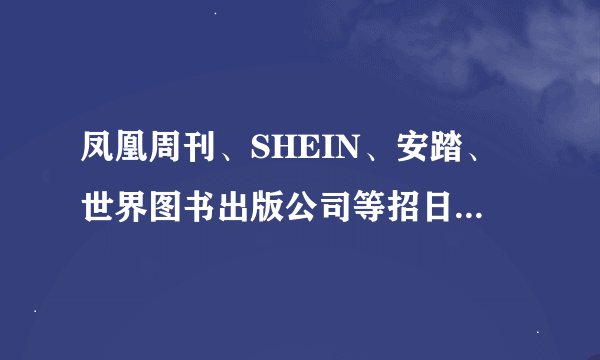 凤凰周刊、SHEIN、安踏、世界图书出版公司等招日语人才！