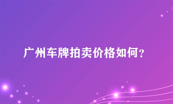广州车牌拍卖价格如何？