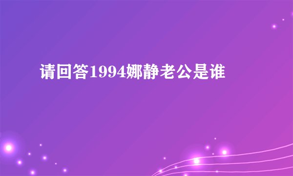 请回答1994娜静老公是谁