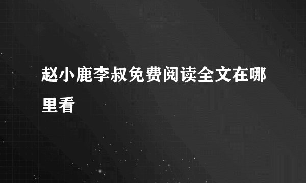 赵小鹿李叔免费阅读全文在哪里看
