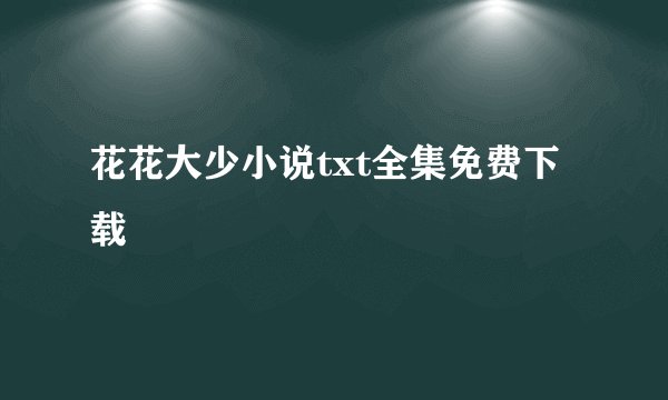 花花大少小说txt全集免费下载