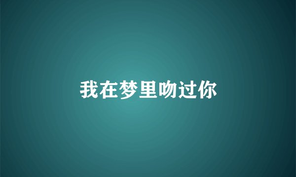 我在梦里吻过你