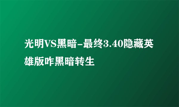 光明VS黑暗-最终3.40隐藏英雄版咋黑暗转生