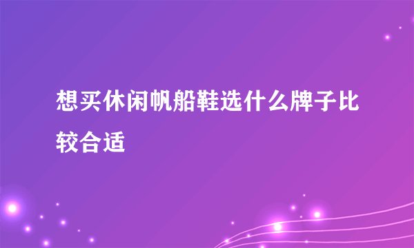 想买休闲帆船鞋选什么牌子比较合适