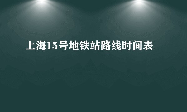 上海15号地铁站路线时间表