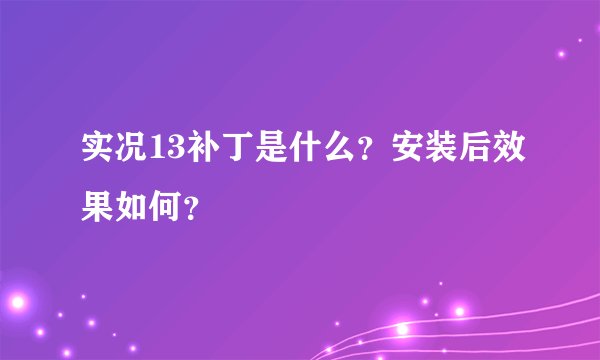 实况13补丁是什么？安装后效果如何？