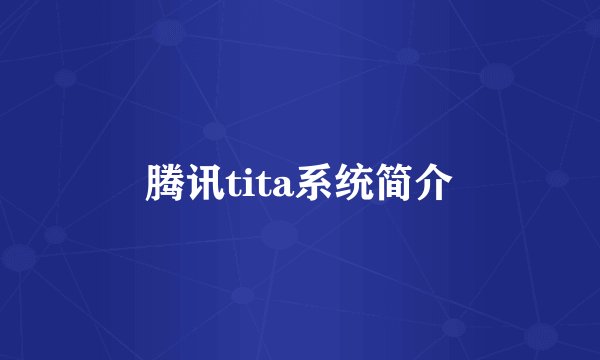 腾讯tita系统简介