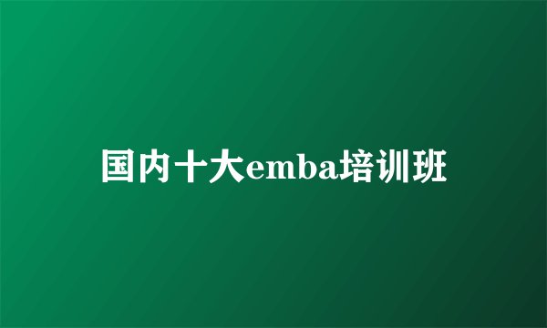 国内十大emba培训班