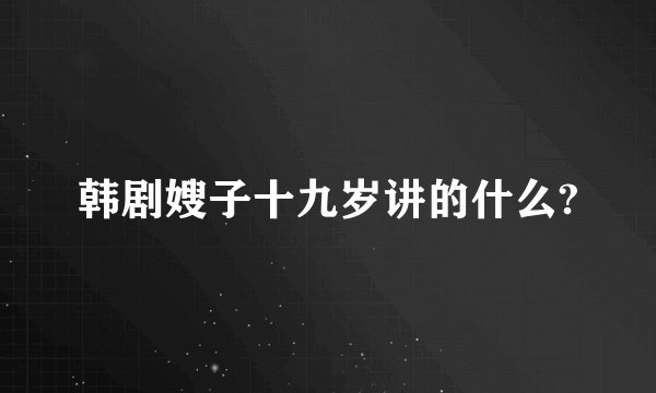 韩剧嫂子十九岁讲的什么?