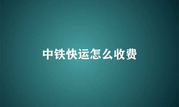 中铁快运怎么收费