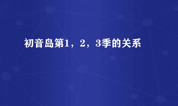 初音岛第1,2,3季的关系