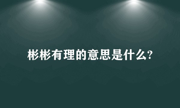 彬彬有理的意思是什么?
