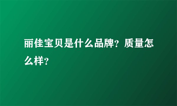 丽佳宝贝是什么品牌？质量怎么样？