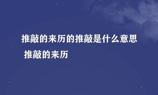 推敲的来历的推敲是什么意思 推敲的来历