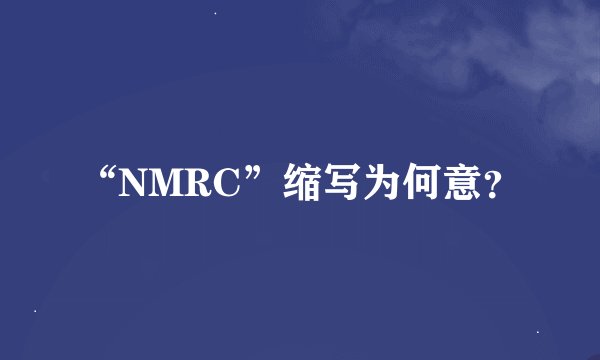 “NMRC”缩写为何意？