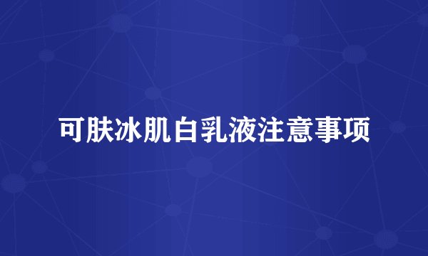 可肤冰肌白乳液注意事项