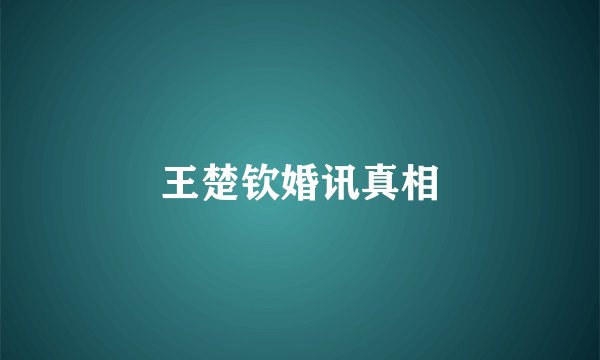 王楚钦婚讯真相