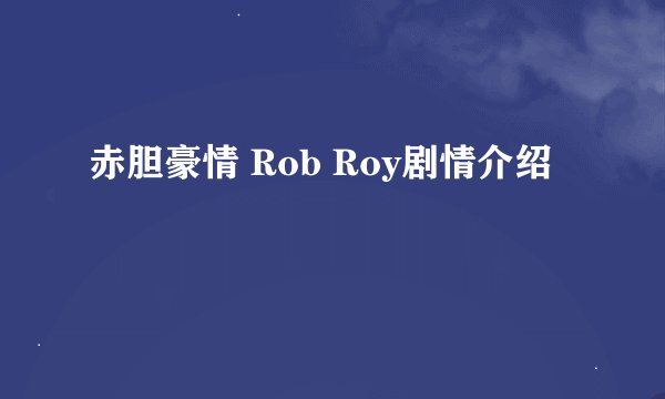 赤胆豪情 Rob Roy剧情介绍