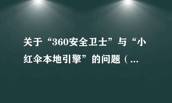 关于“360安全卫士”与“小红伞本地引擎”的问题（见图）？