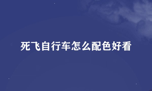死飞自行车怎么配色好看