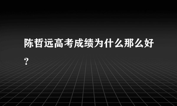 陈哲远高考成绩为什么那么好？