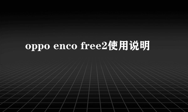 oppo enco free2使用说明