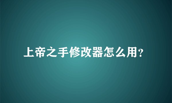 上帝之手修改器怎么用？