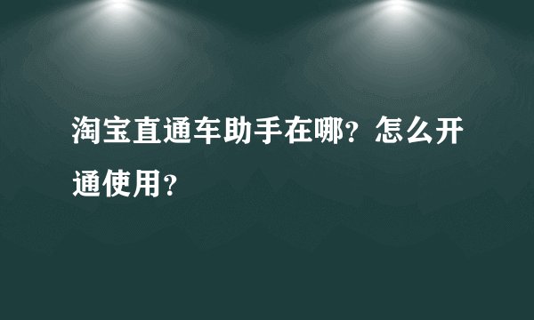 淘宝直通车助手在哪？怎么开通使用？
