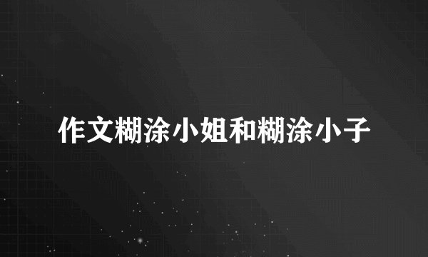 作文糊涂小姐和糊涂小子
