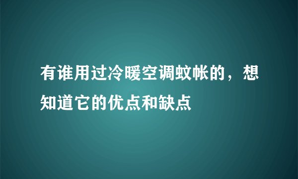 有谁用过冷暖空调蚊帐的，想知道它的优点和缺点
