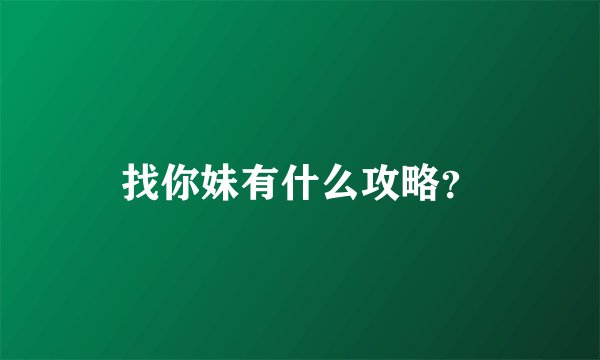 找你妹有什么攻略？