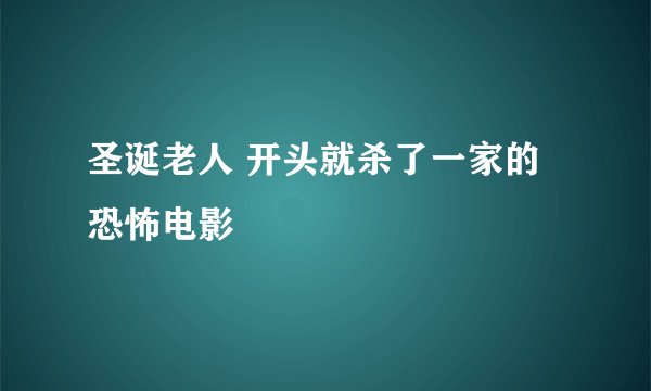 圣诞老人 开头就杀了一家的恐怖电影