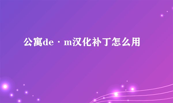 公寓de·m汉化补丁怎么用