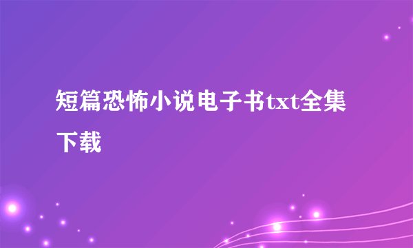短篇恐怖小说电子书txt全集下载