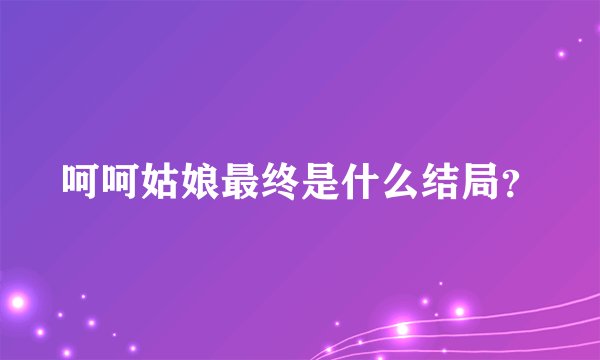 呵呵姑娘最终是什么结局？