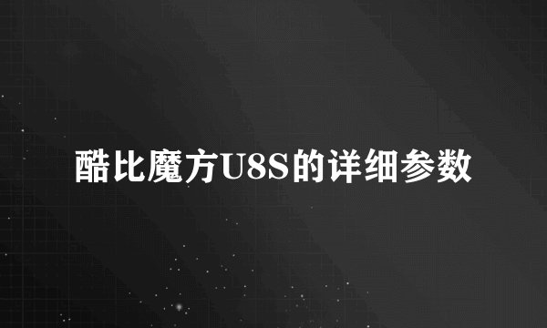酷比魔方U8S的详细参数