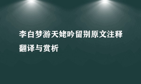 李白梦游天姥吟留别原文注释翻译与赏析