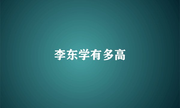 李东学有多高