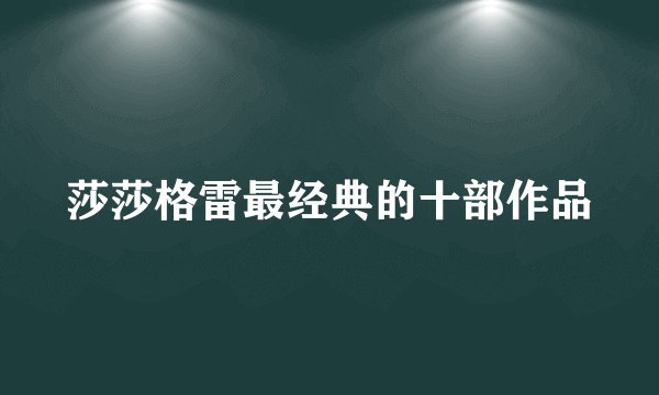 莎莎格雷最经典的十部作品