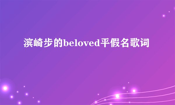 滨崎步的beloved平假名歌词