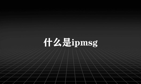 什么是ipmsg