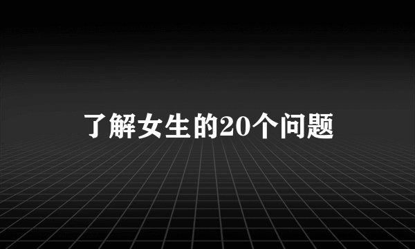 了解女生的20个问题