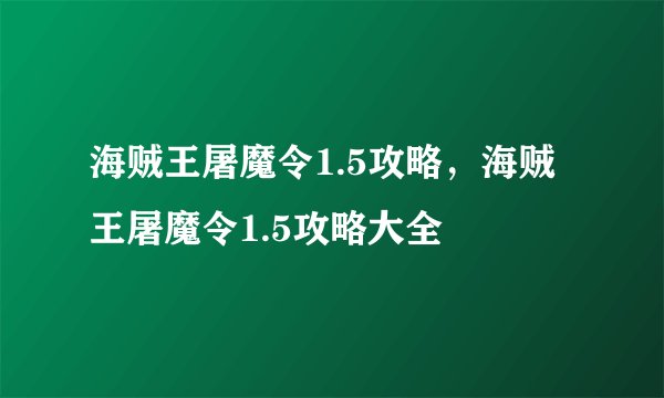 海贼王屠魔令1.5攻略，海贼王屠魔令1.5攻略大全