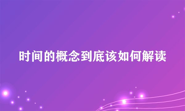 时间的概念到底该如何解读