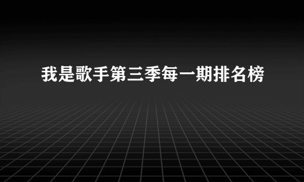 我是歌手第三季每一期排名榜