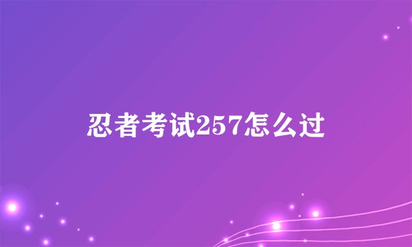 忍者考试257怎么过