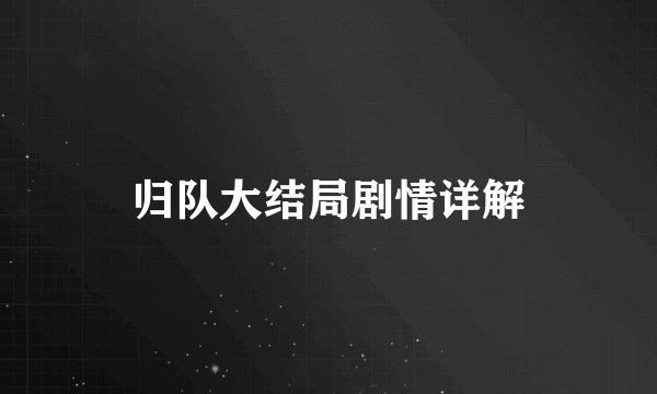 归队大结局剧情详解