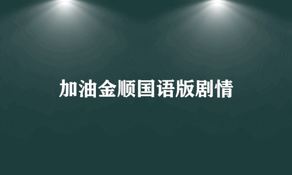 加油金顺国语版剧情