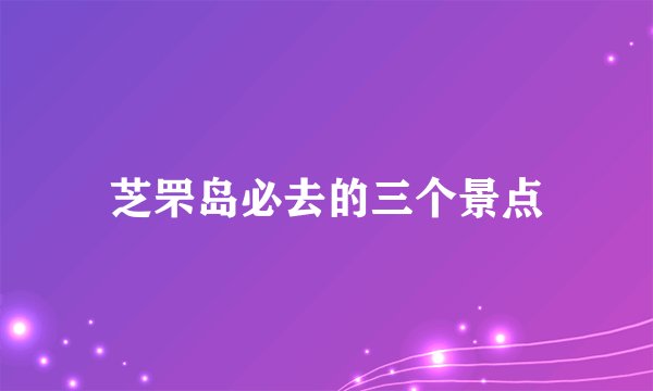 芝罘岛必去的三个景点