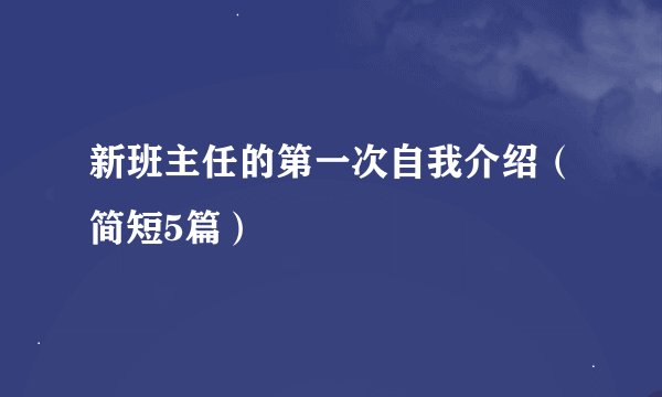 新班主任的第一次自我介绍（简短5篇）